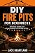 DIY FIRE PITS FOR BEGINNERS...