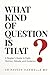 What Kind of Question Is That?: A Reader's Guide to Faith, Opinion, Debate, and Evidence