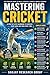 Mastering Cricket : Comprehensive guide to technique, tactics, training, and cricket culture for players and coaches (Sports Guide Books By Sanjay Mandavi Book 1)