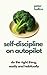 Self-Discipline On Autopilot: Do The Right Thing, Easily And Habitually (Live a Disciplined Life)