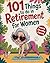 101 Things to Do in Retirement for Women: A Fun Life Guide for the Sassy Woman Who Refuses to Be Bored and  Deserves a Sparkling After-Work Chapter The Ideal Gift for Moms, Colleagues & Friends