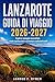 LANZAROTE GUIDA DI VIAGGIO 2026-2027: Esplora spiagge mozzafiato, coste spettacolari e avventure indimenticabili (Italian Edition)