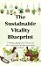 The Sustainable Vitality Blueprint: A 90-Day Integrative Protocol for Long-Term Health and Inner Ecology (Medicinal Nature Redefined)