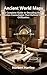 Ancient World Maps: Uncover the Hidden Logic of Geocentric Navigation and How Lost Civilizations Visualized a Domed Earth (The Cartographer’s Secret Series)