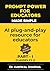 Prompt Power for Educators -I: AI Prompts That Transform Teaching (MADE SIMPLE)