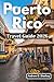 Puerto Rico Travel Guide 2026: An Updated Planner to Beaches, Rainforests, Bioluminescent Bays, and Local Hideaways (TravelWise Collection)