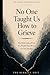 No One Taught Us How to Grieve: The Quiet Ache of Loss in a World That Moves On Too Quickly (The Human Experience Series)