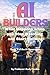 The AI Builders: What Happens when you Stop Watching and Start Making (The AI Generation)