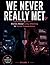 WE NEVER REALLY MET [VOLUME-1] FIRST IMPRESSIONS: Stories About Love, Ghosting and online connections