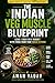 The Indian Veg Muscle Blueprint: Build Muscle & Lose Fat on a Budget with Simple Indian Vegetarian Diet Plans, High-Protein Foods, and a 12-Week Transformation System