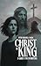 Christ Is King: A Guide For Doubters