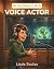 So You Want To Be A Voice Actor: A Kids' Guide to Voice Acting, Character Voices, Animation and Video Game Recording, and the Talented Performers Behind ... Characters (So You Want To Be A...)