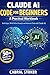 Claude AI Code for Beginners: A Practical Workbook: 50+ Hands-On Exercises to Help You Build Apps and Projects, Write Better Prompts, and Automate Tasks