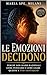 Le Emozioni Decidono: Perché non siamo razionali come pensiamo e come usare questo a tuo vantaggio (Italian Edition)