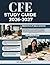 CFE STUDY GUIDE 2026-2027: A Comprehensive Exam Preparation Resource Built with Structured Practice and Realistic Simulation to Develop Full Competency and Testing Confidence