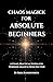Chaos Magick For Absolute Beginners: A Clear, Practical System for Working Magick from Day One: Hands-on chaos magic for everyday outcomes.