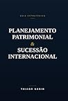 Planejamento Patrimonial & Sucessão Internacional: GUIA ESTRATÉGICO (Portuguese Edition)