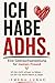 Ich habe ADHS. Eine Gebrauchsanweisung für meinen Freund: Ich bin nicht schwer zu lieben - ich bin nur leicht falsch zu lesen (German Edition)