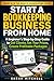 Start a Bookkeeping Business From Home: A Beginner’s Step-by-Step Guide to Get Clients, Set Your Prices, Create Profitable Packages (Remote Bookkeeping Business Series)