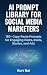 AI Prompt Library for Social Media Marketers by Kurt Bai