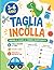 Taglia e Incolla per Bambini 3-6 : 79 Attività per Imparare a Usare le Forbici Divertendosi: Impara a usare le forbici divertendoti – 79 attività ... e la creatività (Italian Edition)