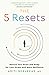 The 5 Resets: Rewire Your Brain and Body for Less Stress and More Resilience