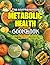 The Comprehensive Metabolic Health Cookbook: Quick, Fat-Burning Recipes to Restore Metabolic Health, Balance Hormones, Curb Cravings, and Fuel All-Day Energy