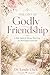 The Gift of Godly Friendship: A Bible Study for Women Who Long for Meaningful Connection