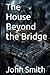 The House Beyond the Bridge