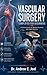 Vascular Surgery Simplified For Beginners: A Clinical Guide for Medical Students and Junior Doctors to Master Vascular Surgery Basics, Decision Making, and Exam Preparation