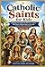 Catholic Saints for Kids: Inspiring True Stories of 20 Brave Saints Who Show Children How to Live with Courage, Faith, and Kindness (Ages 6–12)