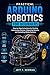 Practical Arduino Robotics for Beginners: Step-by-Step Instructions for Creating Autonomous Devices, Integrating Sensors, and Controlling Motion Systems ... for Beginners and Developers Book 6)