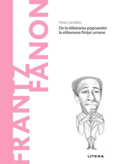 Frantz Fanon. De la eliberarea popoarelor la eliberarea ființei umane