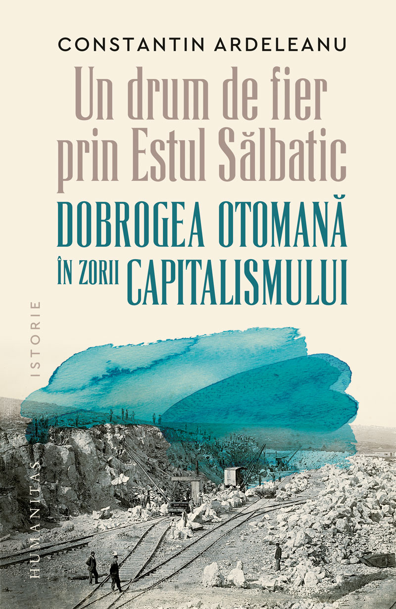 Un drum de fier prin „Estul Sălbatic”. Dobrogea otomană în zorii capitalismului