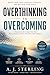Overthinking to Overcoming: A Practical Guide to Quiet Your Mind, Break Free from Anxiety, and Build Lasting Mental Clarity and Confidence