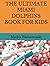 THE ULTIMATE MIAMI DOLPHINS BOOK FOR KIDS