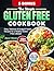 The Simple Gluten Free Cookbook: Easy, Delicious & Budget-Friendly Recipes for a Healthy Gluten-Free Lifestyle