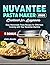 Nuvantee Pasta Maker Cookbook for Beginners: Easy Homemade Pasta Recipes for Effortless Cooking with Your Nuvantee Machine