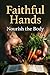 Faithful Hands: Nourish the Body: Biblical Wisdom and Step-by-Step Skills to Grow, Preserve, and Sustain Your Family Through Any Season