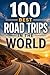 100 Best Road Trips in the World: The Ultimate Travel Guide to Legendary Highways, Scenic Byways, Epic Cross-Country Drives, and Unforgettable Routes on Every Continent