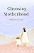 Choosing Motherhood: The Power of a Woman's Choice