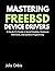 Mastering FreeBSD Device Drivers: A Hands-On Guide to Kernel Modules, Hardware Interfaces, and Systems Programming