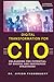 DIGITAL TRANSFORMATION FOR CIO-UNLEASHING THE POTENTIAL OF DIGITAL AND INNOVATION STRATEGIES