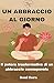 UN ABBRACCIO AL GIORNO: IL POTERE TRASFORMATIVO DI UN ABBRACCIO CONSAPEVOLE (Italian Edition)