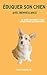 Éduquer son chien avec bienveillance: Le guide pratique et sans stress pour les débutants (French Edition)