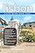 LISBON TRAVEL GUIDE 2026/2027: Discover LISBON from arrival to departure with a well-detailed guide that helps you see more in half the time through ... advice, budget guidance, and top attractions