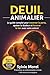 DEUIL ANIMALIER: Le guide complet pour traverser la perte, apaiser la douleur et honorer le lien avec votre animal (French Edition)