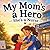 My Mom's A Hero - She's A Nurse: A Children’s Book About Love And Helping Others