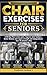 Chair Exercises for Seniors: A 28 Day Plan to Ease pain, Improve Joint Comfort, Better Balance and regain strength and Independence - Just 10 minutes a Day