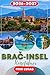 BRAČ-INSEL REISEFÜHRER 2026: Erleben Sie einen fantastischen Touristenurlaub mit unvergesslichen Nebenattraktionen auf der Insel des Goldenen Horns, ... Adria Flucht Brač (German Edition)